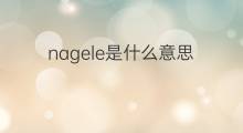 nagele是什么意思 英文名nagele的翻译、发音、来源