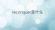 reconquer是什么意思 reconquer的中文翻译、读音、例句