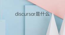 discursar是什么意思 discursar的中文翻译、读音、例句