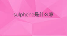 sulphone是什么意思 sulphone的中文翻译、读音、例句