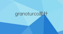 granoturco是什么意思 granoturco的中文翻译、读音、例句
