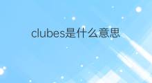 clubes是什么意思 clubes的中文翻译、读音、例句