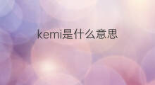 kemi是什么意思 kemi的中文翻译、读音、例句