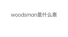 woodsman是什么意思 woodsman的中文翻译、读音、例句