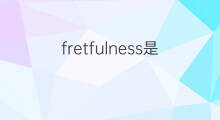 fretfulness是什么意思 fretfulness的中文翻译、读音、例句