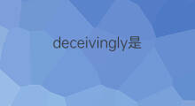 deceivingly是什么意思 deceivingly的中文翻译、读音、例句