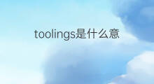 toolings是什么意思 toolings的中文翻译、读音、例句