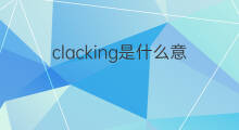 clacking是什么意思 clacking的中文翻译、读音、例句