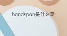 handspan是什么意思 handspan的中文翻译、读音、例句