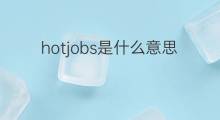 hotjobs是什么意思 hotjobs的中文翻译、读音、例句