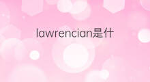 lawrencian是什么意思 lawrencian的中文翻译、读音、例句