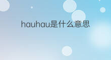 hauhau是什么意思 hauhau的中文翻译、读音、例句