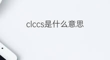 clccs是什么意思 clccs的中文翻译、读音、例句