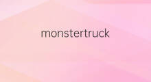 monstertruck是什么意思 monstertruck的中文翻译、读音、例句