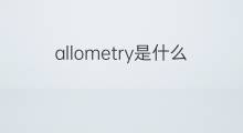 allometry是什么意思 allometry的中文翻译、读音、例句