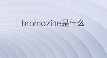 bromazine是什么意思 bromazine的中文翻译、读音、例句