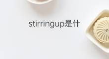 stirringup是什么意思 stirringup的中文翻译、读音、例句