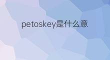 petoskey是什么意思 英文名petoskey的翻译、发音、来源