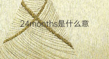 24months是什么意思 24months的中文翻译、读音、例句