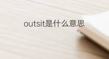 outsit是什么意思 outsit的中文翻译、读音、例句