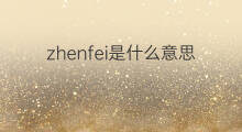 zhenfei是什么意思 zhenfei的中文翻译、读音、例句