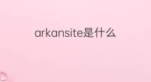 arkansite是什么意思 arkansite的中文翻译、读音、例句
