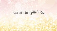 spreading是什么意思 spreading的中文翻译、读音、例句