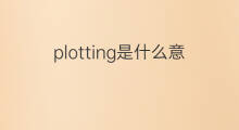 plotting是什么意思 plotting的中文翻译、读音、例句