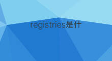 registries是什么意思 registries的中文翻译、读音、例句