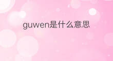guwen是什么意思 guwen的中文翻译、读音、例句
