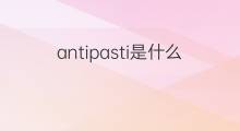 antipasti是什么意思 antipasti的中文翻译、读音、例句