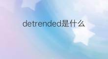 detrended是什么意思 detrended的中文翻译、读音、例句