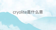 cryolite是什么意思 cryolite的中文翻译、读音、例句