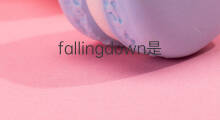 fallingdown是什么意思 fallingdown的中文翻译、读音、例句