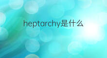 heptarchy是什么意思 heptarchy的中文翻译、读音、例句