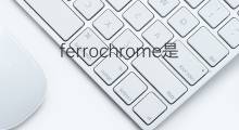 ferrochrome是什么意思 ferrochrome的中文翻译、读音、例句