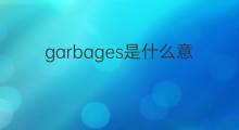 garbages是什么意思 garbages的中文翻译、读音、例句