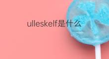 ulleskelf是什么意思 ulleskelf的中文翻译、读音、例句