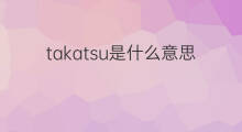 takatsu是什么意思 takatsu的中文翻译、读音、例句