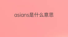 asians是什么意思 asians的中文翻译、读音、例句
