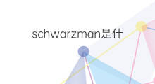 schwarzman是什么意思 schwarzman的中文翻译、读音、例句