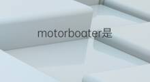 motorboater是什么意思 motorboater的中文翻译、读音、例句
