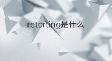 retorting是什么意思 retorting的中文翻译、读音、例句