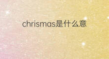 chrismas是什么意思 chrismas的中文翻译、读音、例句