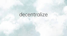 decentralize是什么意思 decentralize的中文翻译、读音、例句