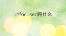 unfocused是什么意思 unfocused的中文翻译、读音、例句