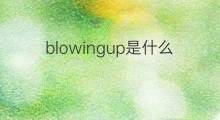 blowingup是什么意思 blowingup的中文翻译、读音、例句