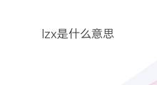 lzx是什么意思 lzx的中文翻译、读音、例句