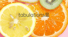 tabulations是什么意思 tabulations的中文翻译、读音、例句
