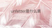 unfetter是什么意思 unfetter的中文翻译、读音、例句